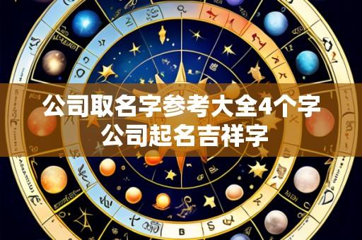 公司取名字参考大全4个字 公司起名吉祥字