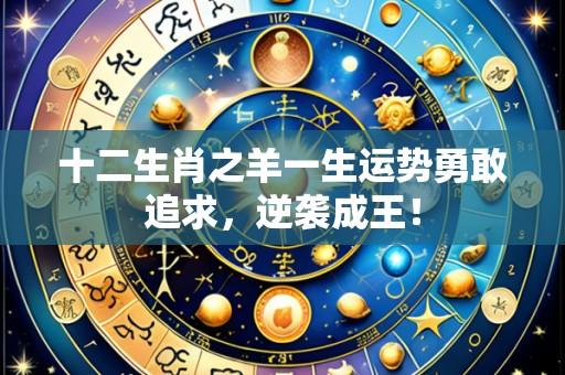 十二生肖之羊一生运势勇敢追求,逆袭成王!