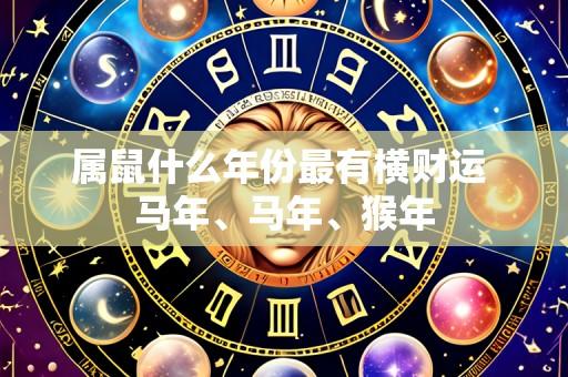 属鼠什么年份最有横财运 马年、马年、猴年