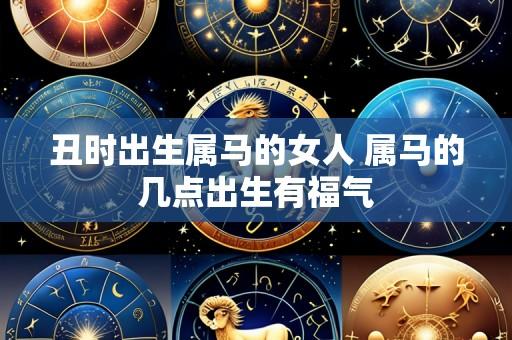 丑时出生属马的女人 属马的几点出生有福气