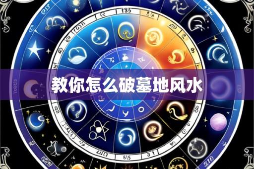 教你怎么破墓地风水