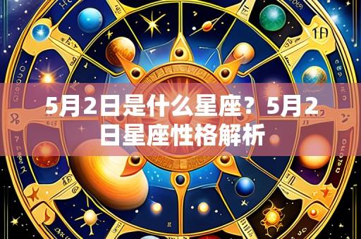 5月2日是什么星座?5月2日星座性格解析