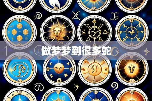 做梦梦到很多蛇