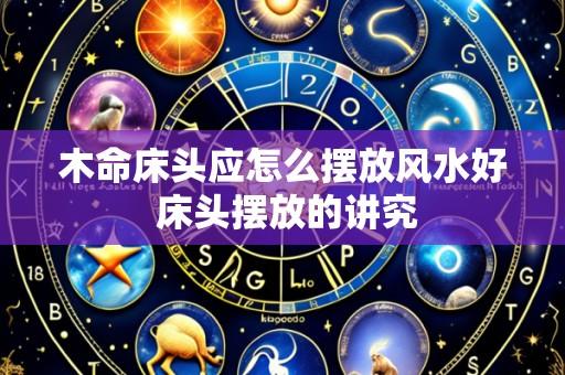 木命床头应怎么摆放风水好 床头摆放的讲究