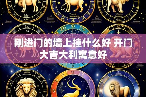 刚进门的墙上挂什么好 开门大吉大利寓意好