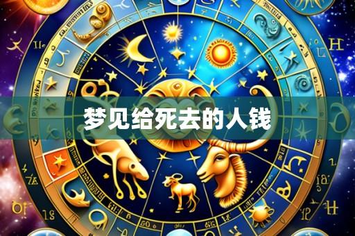 梦见给死去的人钱