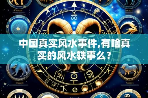 中国真实风水事件,有啥真实的风水轶事么?