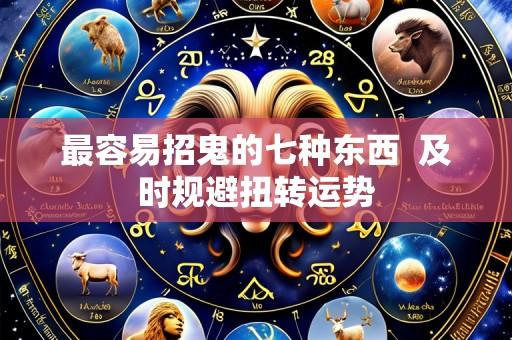 最容易招鬼的七种东西 及时规避扭转运势