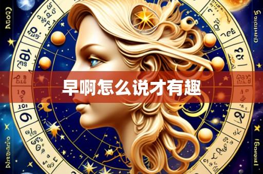 早啊怎么说才有趣