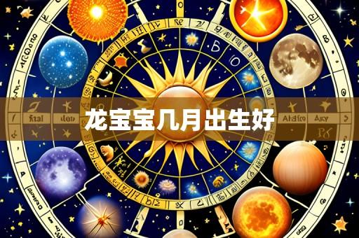 龙宝宝几月出生好