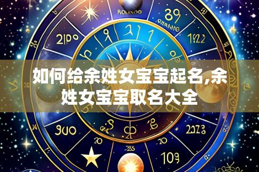 如何给余姓女宝宝起名,余姓女宝宝取名大全