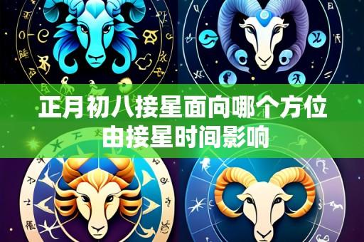 正月初八接星面向哪个方位 由接星时间影响