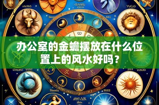 办公室的金蟾摆放在什么位置上的风水好吗?