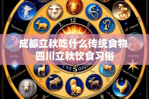 成都立秋吃什么传统食物 四川立秋饮食习俗
