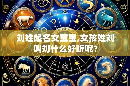 刘姓起名女宝宝,女孩姓刘叫刘什么好听呢？