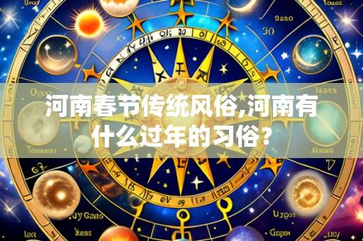 河南春节传统风俗,河南有什么过年的习俗?