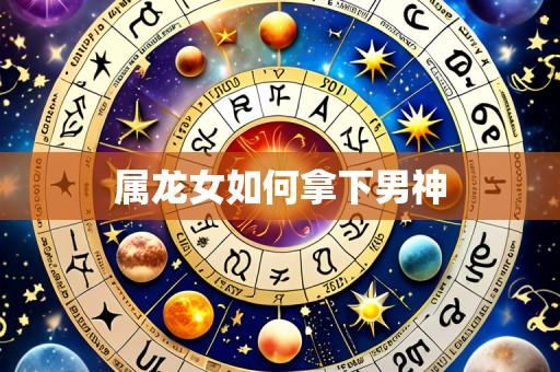属龙女如何拿下男神