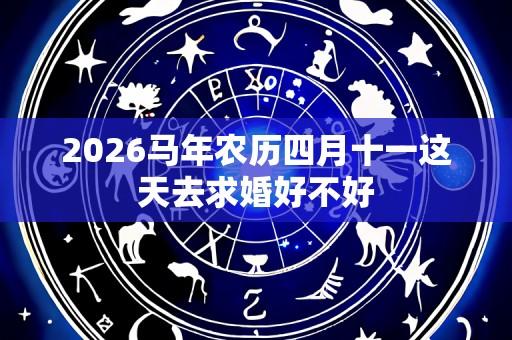 2026马年农历四月十一这天去求婚好不好