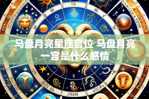 马盘月亮星座宫位 马盘月亮一宫是什么感情