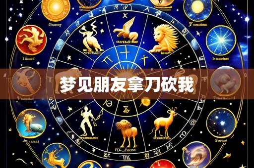 梦见朋友拿刀砍我