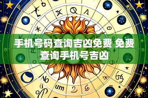 手机号码查询吉凶免费 免费查询手机号吉凶
