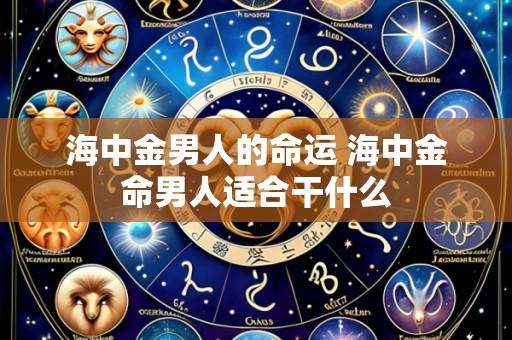 海中金男人的命运 海中金命男人适合干什么