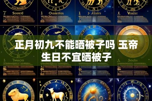 正月初九不能晒被子吗 玉帝生日不宜晒被子