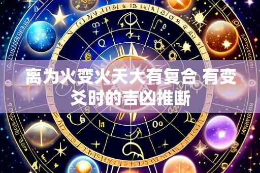 离为火变火天大有复合 有变爻时的吉凶推断