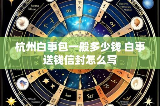 杭州白事包一般多少钱 白事送钱信封怎么写