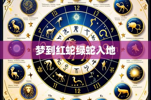 梦到红蛇绿蛇入地