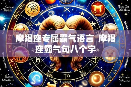 摩羯座专属霸气语言 摩羯座霸气句八个字