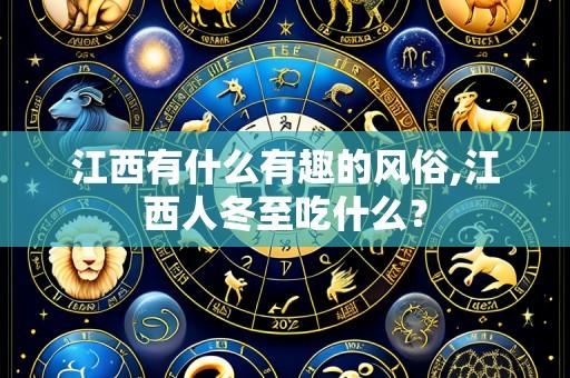 江西有什么有趣的风俗,江西人冬至吃什么?