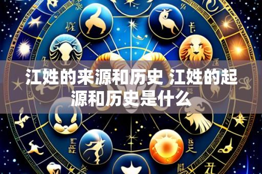 江姓的来源和历史 江姓的起源和历史是什么