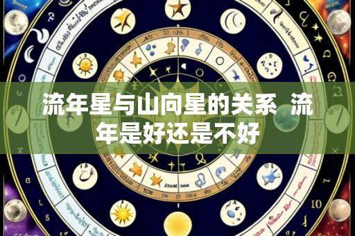 流年星与山向星的关系  流年是好还是不好