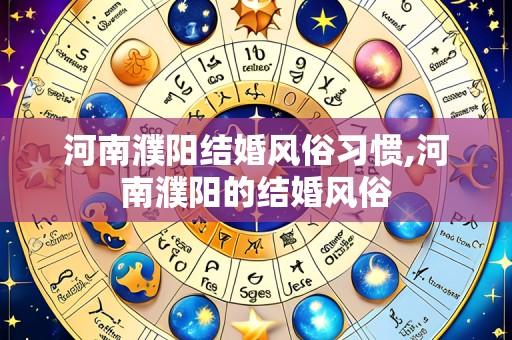 河南濮阳结婚风俗习惯,河南濮阳的结婚风俗