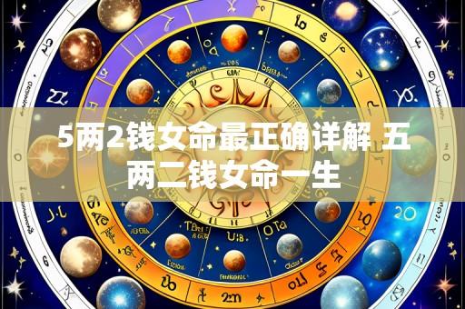 5两2钱女命最正确详解 五两二钱女命一生