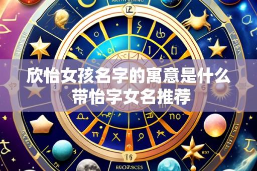 欣怡女孩名字的寓意是什么 带怡字女名推荐