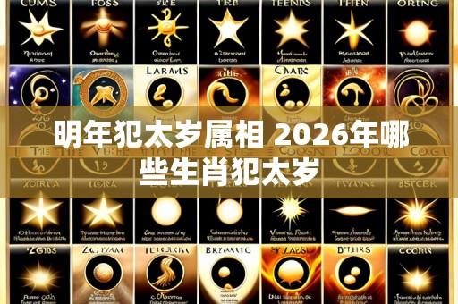 明年犯太岁属相 2026年哪些生肖犯太岁