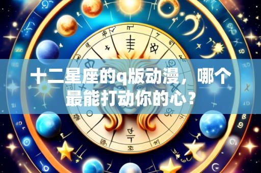 十二星座的q版动漫，哪个最能打动你的心？