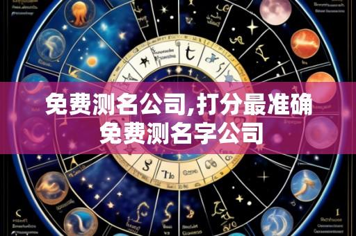 免费测名公司,打分最准确 免费测名字公司