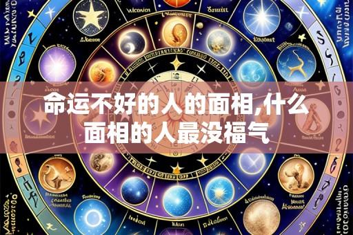 命运不好的人的面相,什么面相的人最没福气