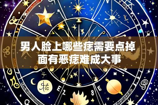 男人脸上哪些痣需要点掉 面有恶痣难成大事