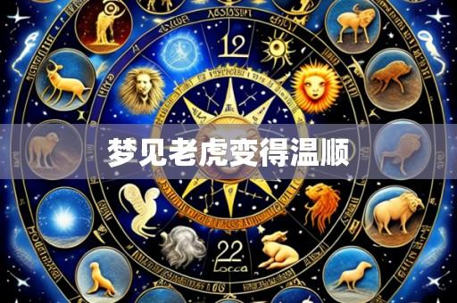 梦见老虎变得温顺