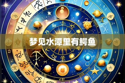 梦见水潭里有鳄鱼