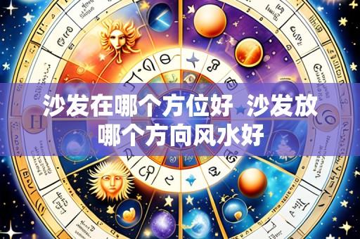 沙发在哪个方位好 沙发放哪个方向风水好