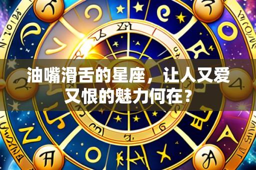 油嘴滑舌的星座,让人又爱又恨的魅力何在?