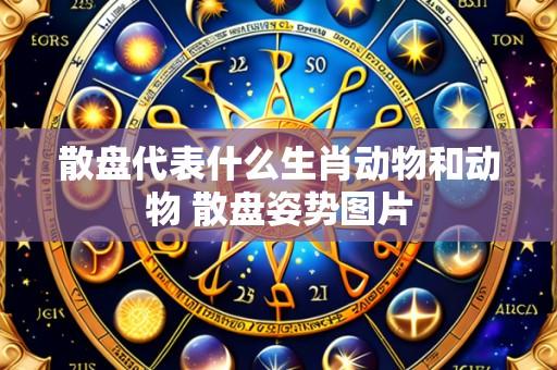 散盘代表什么生肖动物和动物 散盘姿势图片