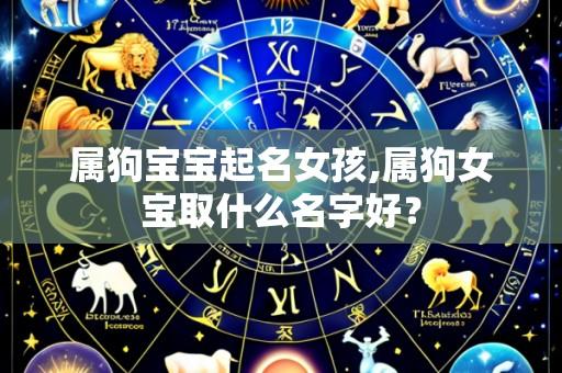 属狗宝宝起名女孩,属狗女宝取什么名字好？