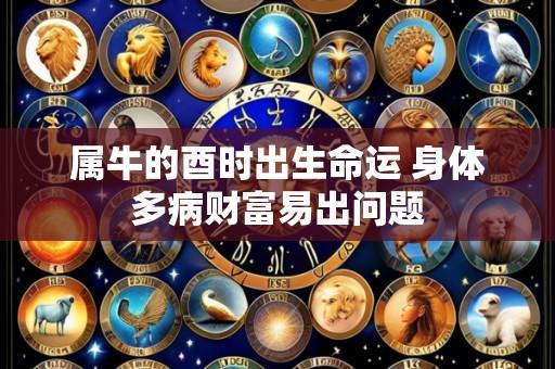 属牛的酉时出生命运 身体多病财富易出问题