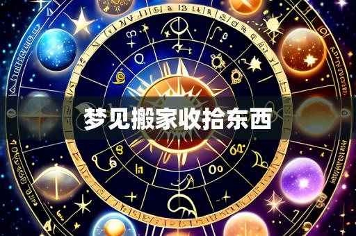 梦见搬家收拾东西